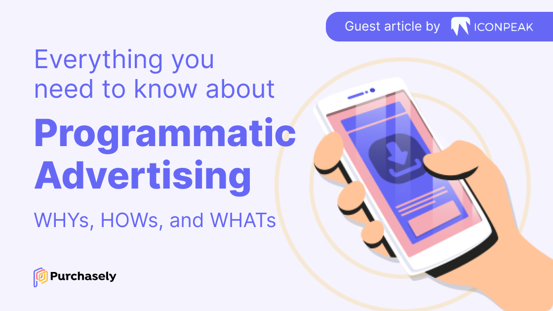 Everything You Need to Know About Programmatic Advertising WHYs, HOWs